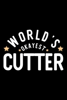 World's Okayest Cutter: Nice Notebook for Cutter | Funny Christmas Gift Idea for Cutter | Cutter Journal | 100 pages 6x9 inches