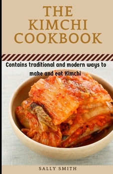 Paperback The Kimchi Cookbook: Contains traditional and modern ways to make and eat Kimchi Book
