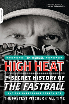 Paperback High Heat: The Secret History of the Fastball and the Improbable Search for the Fastest Pitcher of All Time Book