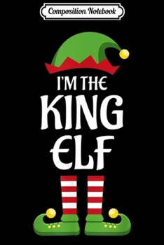 Composition Notebook: Mens I'm The King Elf Family Matching Group Christmas Gift Dad  Journal/Notebook Blank Lined Ruled 6x9 100 Pages