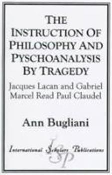 Paperback The Instruction of Philosophy and Psychoanalysis by Tragedy: Jacques Lacan and Gabriel Marcel Read Paul Claudel Book