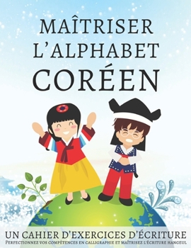 Paperback Maîtriser l'Alphabet Coréen, un cahier d'exercices d'écriture: Perfectionnez vos compétences en calligraphie et maîtrisez l'écriture hangeul [French] Book