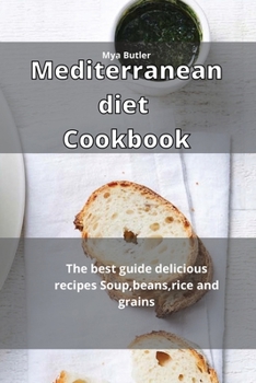 Mediterranean Diet Cookbook: The best guide delicious recipes Soup, beans, rice and grains