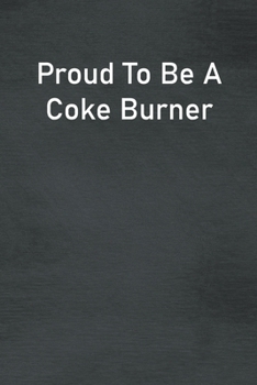 Paperback Proud To Be A Coke Burner: Lined Notebook For Men, Women And Co Workers Book
