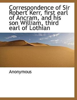 Paperback Correspondence of Sir Robert Kerr, First Earl of Ancram, and His Son William, Third Earl of Lothian Book