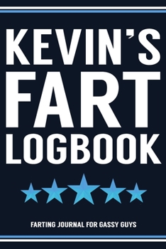 Kevin's Fart Logbook Farting Journal For Gassy Guys: Kevin Name Gift Funny Fart Joke Farting Noise Gag Gift Logbook Notebook Journal Guy Gift 6x9