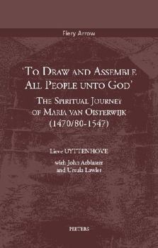 Paperback 'To Draw and Assemble All People Unto God': The Spiritual Journey of Maria Van Oisterwijk (1470/80-1547) Book