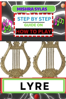 Paperback Step by Step Guide on How to Play Lyre: Easy Simplified Manual For Aspiring Lyre Players, Unveiling The Secrets Of Harmonious Melodies From Scratch Book