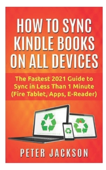 Paperback How to Sync Kindle Books on Devices: The Fastest Guide You Can Have To Sync In Less Than 1 Minute (Fire Tablet, Kindle App, E-Reader) Book
