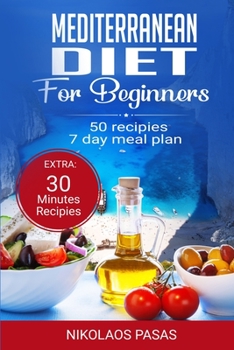 Mediterranean Diet for Beginners: A complete Guide. More than 50 Recipes, Healty and Easy to make: Breakfast, Lunch and Dinner. 2 Weeks Diet Meal Plan for Weight Loss