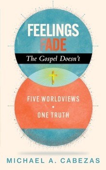 Paperback Feelings Fade. The Gospel Doesn't: Five Worldviews. One Truth. Book