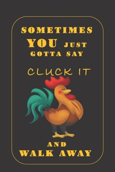Paperback Sometimes You Just Gotta Say Cluck It And Walk Away: Gifts for friends: Cute Blank lined Notebook Journal to Write in for for Chicken lovers Book