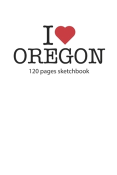 I love Oregon: I love Oregon notebook I love Oregon diary I love Oregon booklet I love Oregon recipe book I love Oregon notebook I heart Oregon ... journal 120 pages sketchbook circa DIN A5