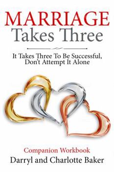 Marriage Takes Three Companion Workbook : It Takes Three to Be Successful, Don't Attempt It Alone