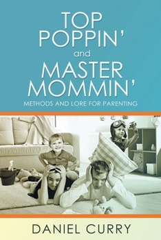 Paperback Top Poppin' And Master Mommin': Methods and Lore for Parenting Book