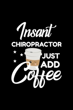 Insant Chiropractor Just Add Coffee: Funny Notebook for Chiropractor Funny Christmas Gift Idea for Chiropractor Chiropractor Journal 100 pages 6x9 inches