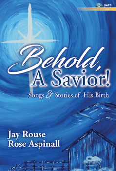 Paperback Behold, a Savior! - Satb and Performance CD: Songs and Stories of His Birth [With CD (Audio)] Book