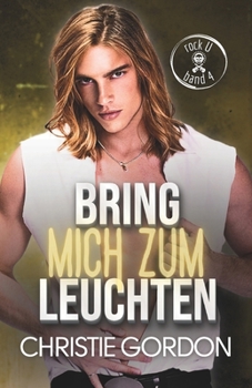 Bring mich zum Leuchten: Eine MM-Rockstar-Romance mit Grumpy/Sunshine und Hurt/Comfort (Rock U – Deutsche Ausgabe) (German Edition)