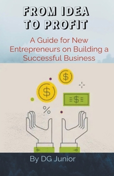 Paperback From Idea to Profit: A Guide for New Entrepreneurs on Building a Successful Business Book