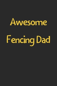 Paperback Awesome Fencing Dad: Lined Journal, 120 Pages, 6 x 9, Funny Fencing Gift Idea, Black Matte Finish (Awesome Fencing Dad Journal) Book