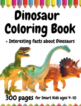 Paperback 300 Pages Dinosaur Coloring Book for Smart Kids, ages 4 - 10: + Interesting facts about Dinosaurs Book