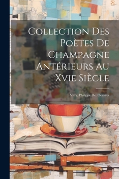 Paperback Collection Des Poètes De Champagne Antérieurs Au Xvie Siècle: Vitry, Philippe De. Oeuvres [French] Book