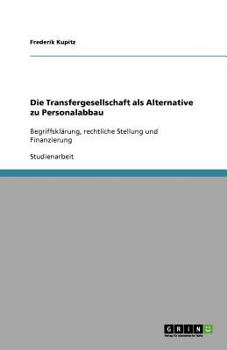 Paperback Die Transfergesellschaft als Alternative zu Personalabbau: Begriffsklärung, rechtliche Stellung und Finanzierung [German] Book