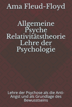 Paperback Allgemeine Psyche Relativitätstheorie Lehre der Psychologie: Lehre der Psychose als die Anti-Angst und als Grundlage des Bewusstseins [German] Book
