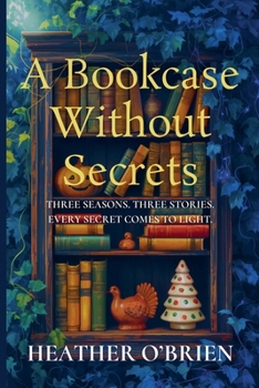 A Bookcase Without Secrets: Three Seasons. Three Stories. Every secret comes to light.