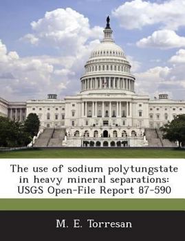Paperback The Use of Sodium Polytungstate in Heavy Mineral Separations: Usgs Open-File Report 87-590 Book