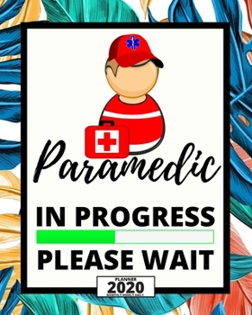 Paramedic In Progress Please Wait: 2020 Planner For Paramedic, 1-Year Daily, Weekly And Monthly Organizer With Calendar, Graduation Gift For Christmas Or Birthday (8" x 10")
