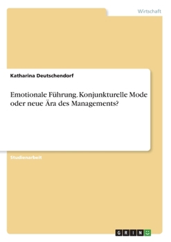 Emotionale Fuhrung. Konjunkturelle Mode Oder Neue Ara Des Managements?