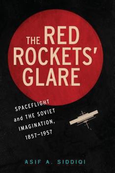 The Red Rockets' Glare: Spaceflight and the Russian Imagination, 1857–1957 - Book  of the Cambridge Centennial of Flight