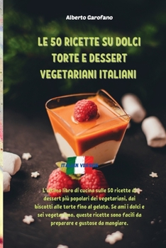 Le 50 Ricette Su Dolci Torte E Dessert Vegetariani Italiani: L'ultimo libro di cucina sulle 50 ricette di dessert più popolari dei vegetariani, dai ... sono facili da prepar
