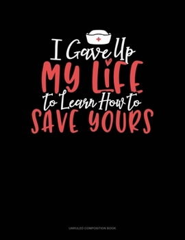 Paperback I Gave Up My Life To Learn How To Save Yours: Unruled Composition Book