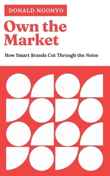 Paperback Own the Market: How Smart Brands Cut Through the Noise Book