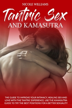 Paperback Tantric sex and kamasutra: The guide to improve your intimacy, healing sex and love with the tantric experi- ence. Use the kamasutra guide to try Book