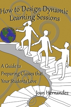 Paperback How to Design Dynamic Learning Sessions: A Guide to Preparing Classes that Your Students Love Book