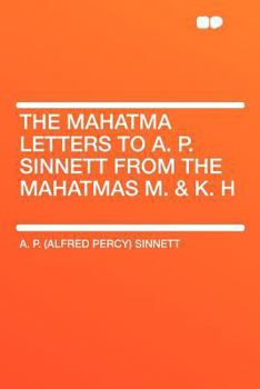 The Mahatma Letters to A. P. Sinnett from the Mahatmas M. K. H.