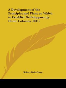 Paperback A Development of the Principles and Plans on Which to Establish Self-Supporting Home Colonies (1841) Book