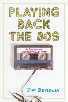 Hardcover Playing Back the 80s: A Decade of Unstoppable Hits Book