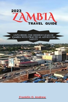 Paperback 2023 Zambia Travel Guide: Exploring the hidden gems of Zambia with practical advice on safety Book