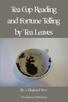 Tea-Cup Reading and Fortune-Telling by Tea Leaves: With Ten Illustrations