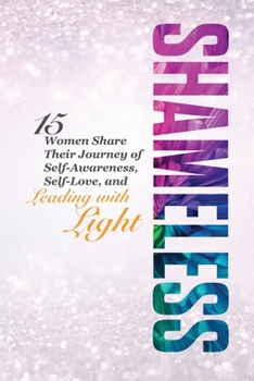 Paperback Shameless: 15 Women Share Their Journey of Self-Awareness, Self-Love, and Leading with Light Book