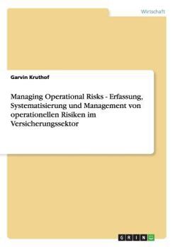 Paperback Managing Operational Risks - Erfassung, Systematisierung und Management von operationellen Risiken im Versicherungssektor [German] Book