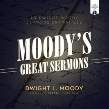 Moody's Great Sermons: 20 Dwight Moody Sermons Dramatized