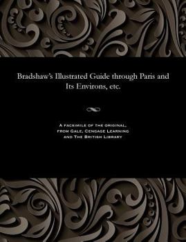 Paperback Bradshaw's Illustrated Guide Through Paris and Its Environs, Etc. Book