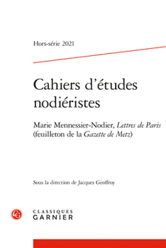 Cahiers d'Etudes Nodieristes: Marie Mennessier-Nodier, Lettres de Paris (Feuilleton de la Gazette de Metz)