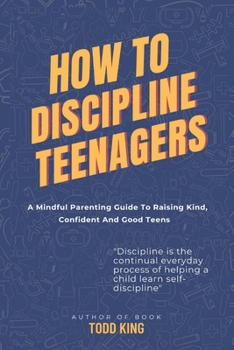 Paperback How to discipline teenagers: A mindful parenting guide to raising kind, confident and good teens [Large Print] Book