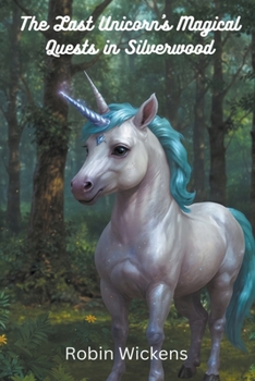 The Last Unicorn's Magical Quests in Silverwood: Whimsical Adventures for Young Readers